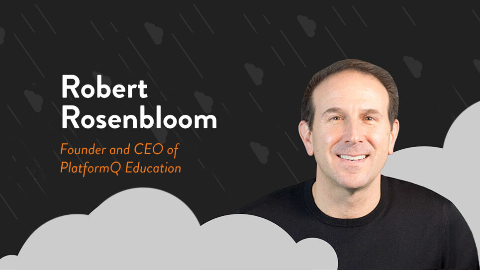 Meet Robert Rosenbloom, Founder and CEO of PlatformQ Education.

Robert came from a family of entrepreneurs. His grandfather started his own real estate business after immigrating from Europe and his father also started and ran his own business.